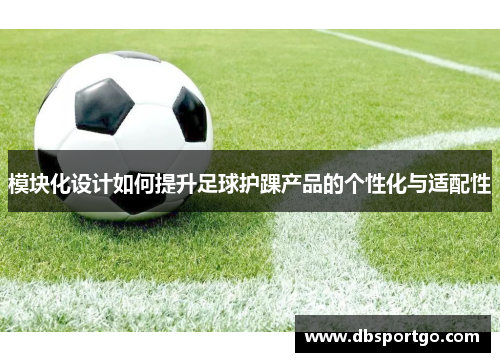 模块化设计如何提升足球护踝产品的个性化与适配性